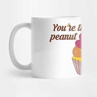 You're the peanut to my butter Mug